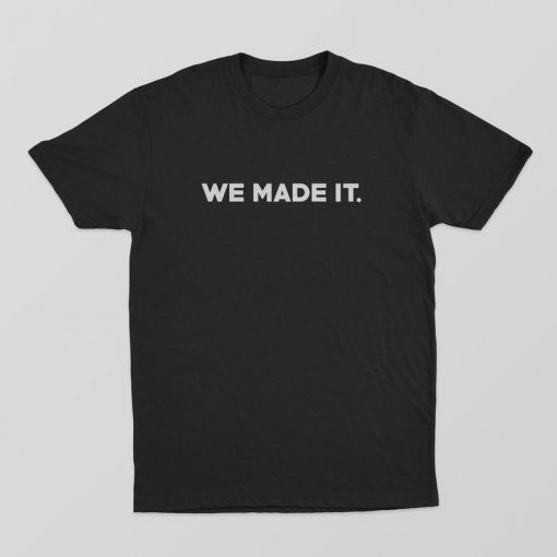 We Made It T Shirt