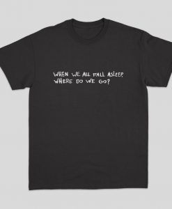 When we all fall asleep where do we go - Billie Eilish Inspired T Shirt