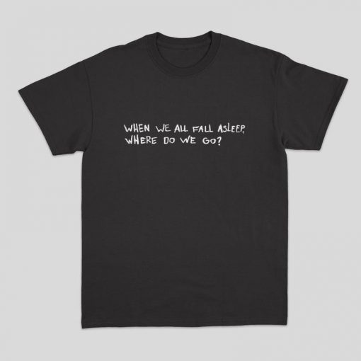 When we all fall asleep where do we go - Billie Eilish Inspired T Shirt