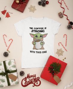 Baby Yoda The Coffee Is Strong T-shirt