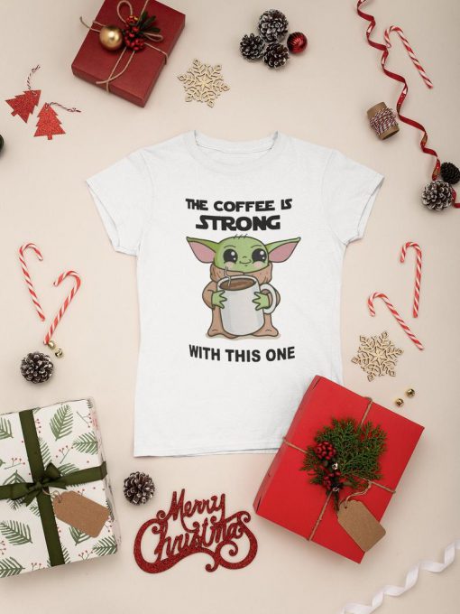 Baby Yoda The Coffee Is Strong T-shirt