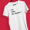 Eat Drink Bill Murray T Shirt