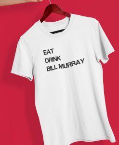 Eat Drink Bill Murray T Shirt