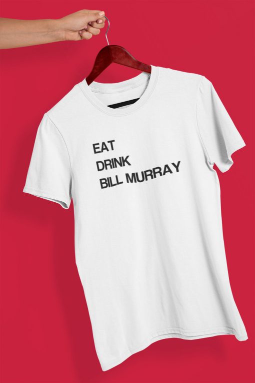 Eat Drink Bill Murray T Shirt