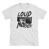 Loud Noises T-Shirt