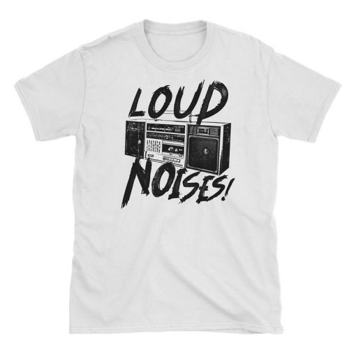 Loud Noises T-Shirt