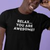 Relax You Are Awesome T-Shirt