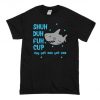 Shuh Duh Fuh Cup Doo Doo Baby Shark Spoof Funny T-Shirt