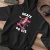 Skate Or Die Hoodie