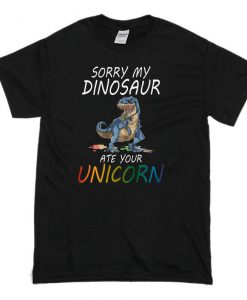 Sorry My Dinosaur Ate Your Unicorn Men's Funny T-Shirt