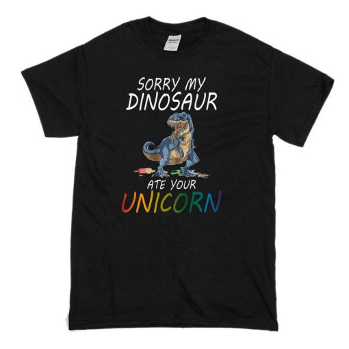 Sorry My Dinosaur Ate Your Unicorn Men's Funny T-Shirt