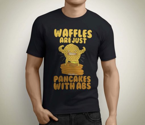 Waffles Are Just Pancakes With Abs T Shirt