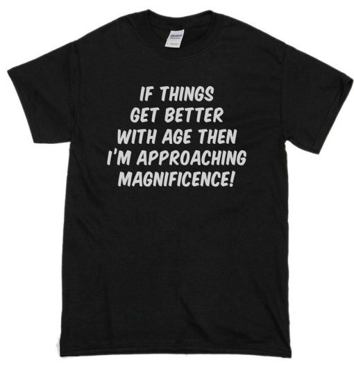 Get Better With Age Mens Funny T-Shirt Magnificence Birthday t-shirts