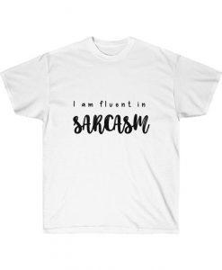 I Am Fluent In Sarcasm T Shirt