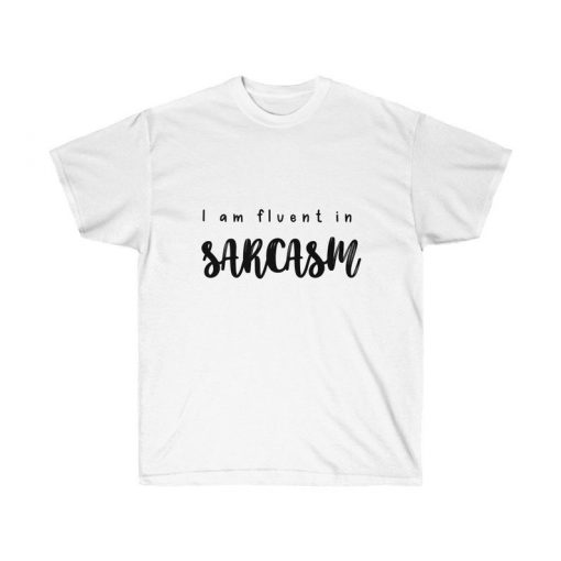 I Am Fluent In Sarcasm T Shirt