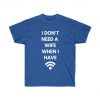 I Don't Need A Wife When I Have WiFi T Shirt