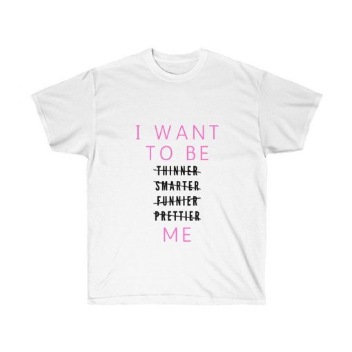 I Want To Be Me T Shirt