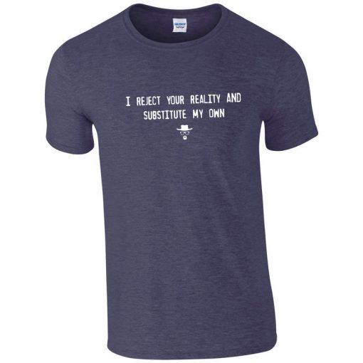 Mythbusters T-Shirt - I Reject Your Reality & Substitute My Own.