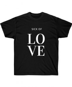 Sick Of Love T Shirt