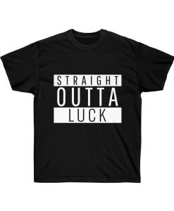 Straight Outta Luck T Shirt