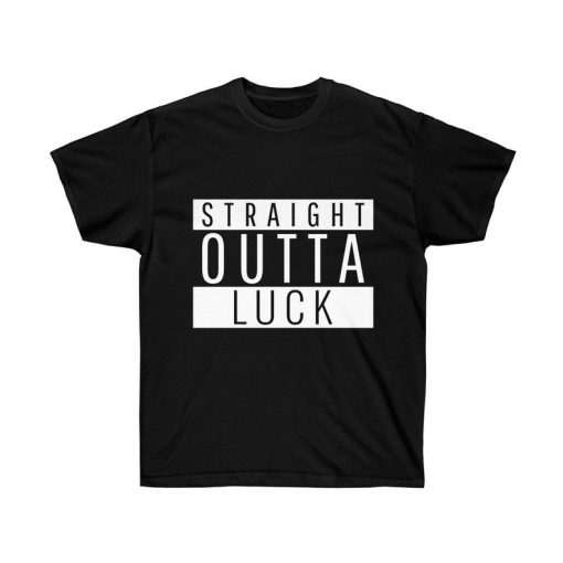 Straight Outta Luck T Shirt