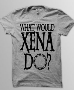 Xena Warrior Princess Shirt, WHAT WOULD XENA Do, Xena Shirt