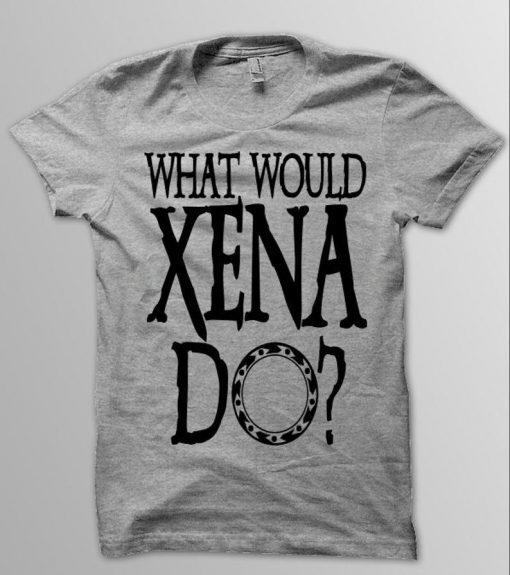 Xena Warrior Princess Shirt, WHAT WOULD XENA Do, Xena Shirt