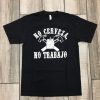 No Cerveza No Trabajo Tshirt