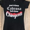 Part Time Cabrona Full Time Chingona Tshirt