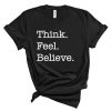 Think feel believe Shirt