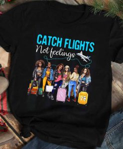 Catch Flights not Feelings Tshirt