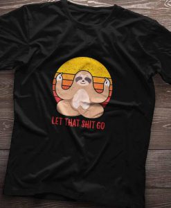 Let That Shit Go t-shirt tee