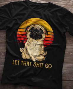 Let that shit go Tshirt