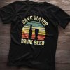 Save Water Drink Beer Shirt