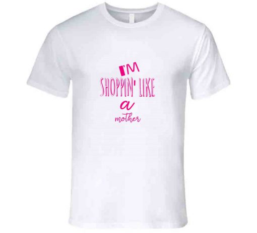 Shoppin' Like A Mother T Shirt