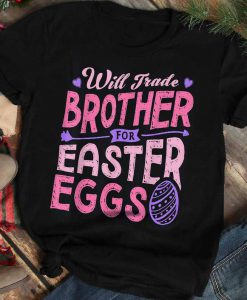 Will Trade Brother For Easter Candy Shirt Easter Cute TShirt