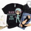 Black Doctors Are Dope Shirt,Black Doctor Graduation Gift