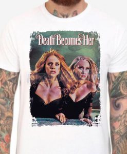 Death Becomes Her - White T-Shirt. Meryl Streep, Goldie Hawn. Madeline Ashton. Helen Sharp. Men's & Women's all sizes