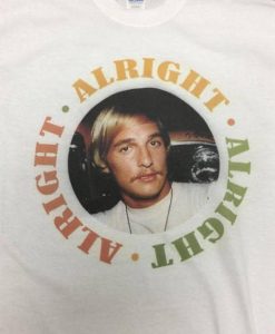 Matthew Mcconaughey Alright Alright Alright Shirt Dazed and Confused tshirt