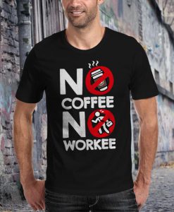 No Coffee No Workee T-Shirt unisex