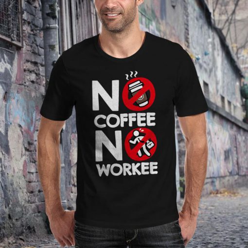 No Coffee No Workee T-Shirt unisex