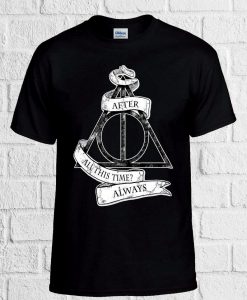 After All This Time Always Deathly T Shirt Men Women Unisex