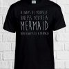 Be Yourself Unless You are a Mermaid T Shirt