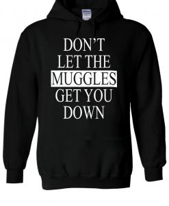 Don't Let The Muggles Get You Down Hoodie