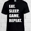 Eat Sleep Game Repeat T Shirt Men Women Unisex