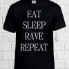 Eat Sleep Rave Repeat Party T Shirt Men Women Unisex