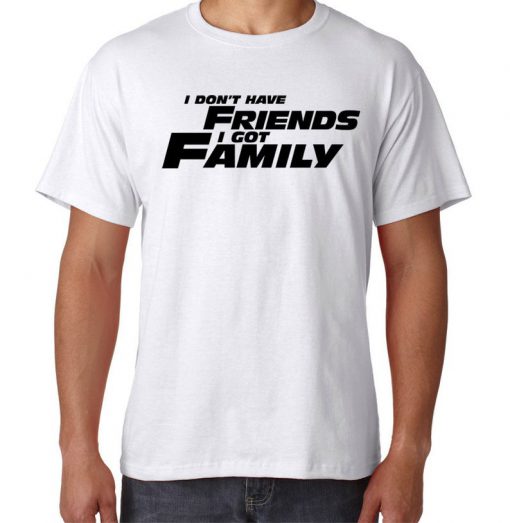 I don't have Friends I have Family CooL tee Must Hav Tshirt