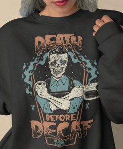 Coffee Addicts Death Before Decaf Horror Sweatshirt