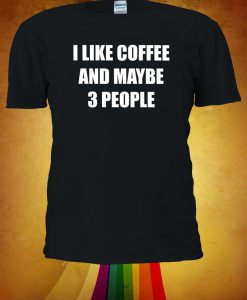 I Like Coffee And Maybe 3 People Slogan T-shirt