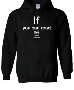 If You Can Read This You're Too Close Hoodie